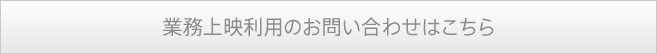 業務上映利用のお問い合わせはこちら